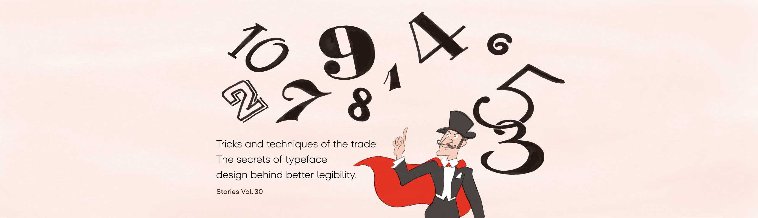 Vol.30 Tricks and techniques of the trade. The secrets of typeface design behind better legibility.Tricks and techniques of the trade.