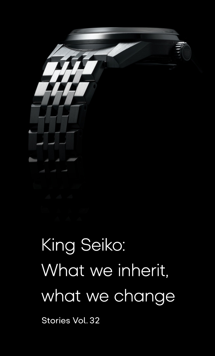 Vol.32 King Seiko: What we inherit, what we change