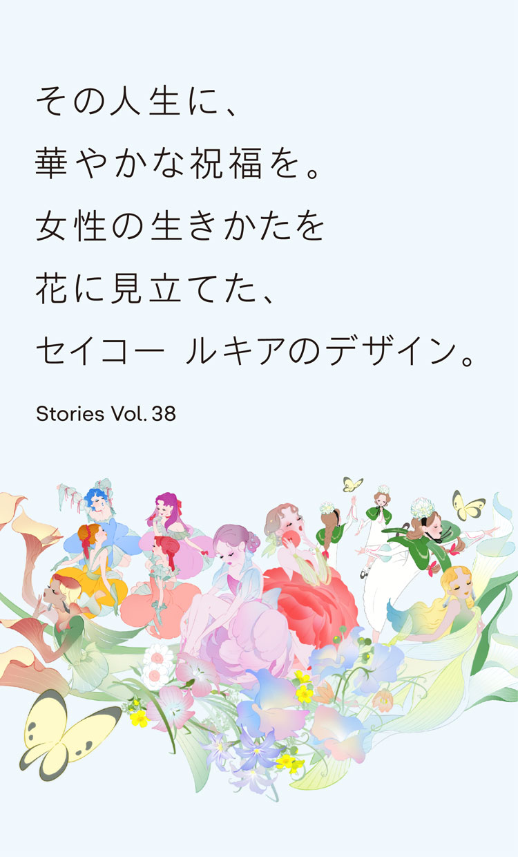 Vol.38 その人生に、華やかな祝福を。女性の生きかたを花に見立てた、セイコー ルキアのデザイン。