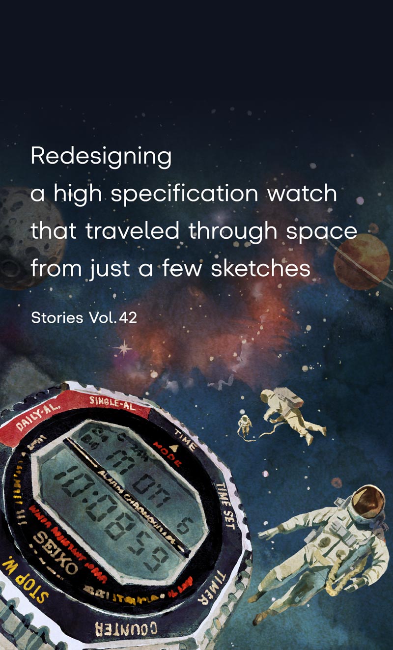 Vol.42 Redesigning a high specification watch that traveled through space from just a few sketches